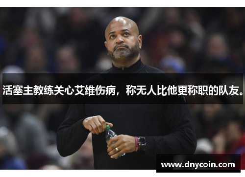 活塞主教练关心艾维伤病，称无人比他更称职的队友。